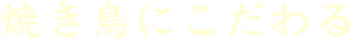 焼き鳥にこだわる