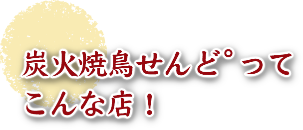 炭火焼鳥せんど°ってこんな店！