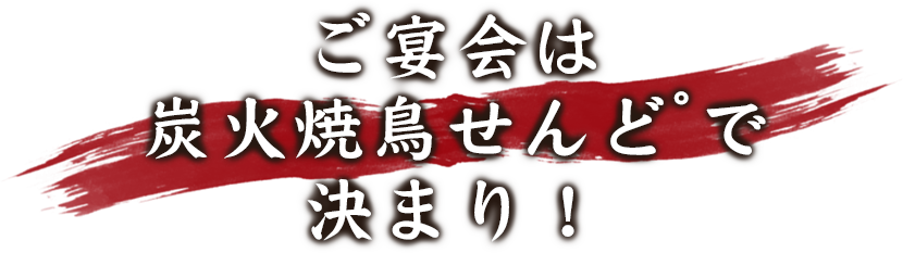 ご宴会は炭火焼鳥せんど゜で決まり！